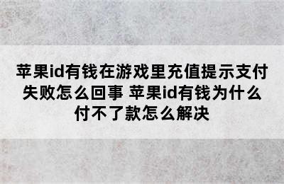 苹果id有钱在游戏里充值提示支付失败怎么回事 苹果id有钱为什么付不了款怎么解决